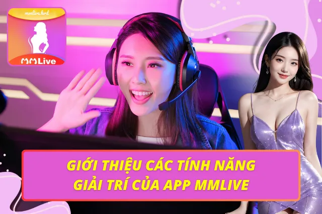 Các tính năng nổi bật trên ứng dụng MMLive