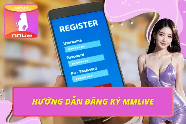 Hướng dẫn tạo tài khoản mới trên MMLive siêu dễ